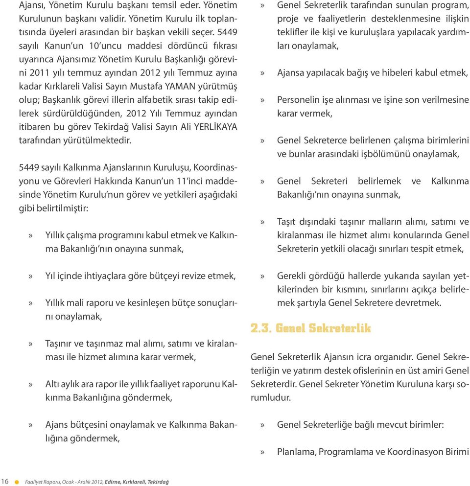 yürütmüş olup; Başkanlık görevi illerin alfabetik sırası takip edilerek sürdürüldüğünden, 2012 Yılı Temmuz ayından itibaren bu görev Tekirdağ Valisi Sayın Ali YERLİKAYA tarafından yürütülmektedir.