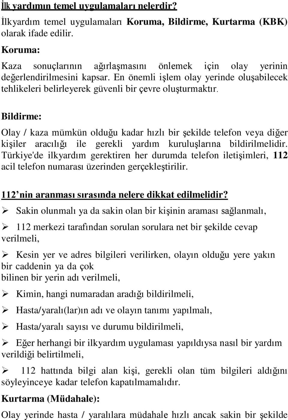 Bildirme: Olay / kaza mümkün olduğu kadar hızlı bir şekilde telefon veya diğer kişiler aracılığı ile gerekli yardım kuruluşlarına bildirilmelidir.