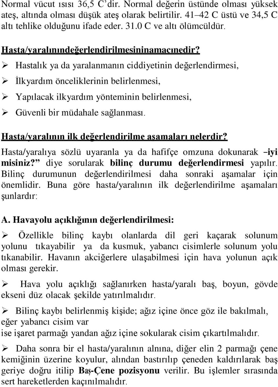 Hastalık ya da yaralanmanın ciddiyetinin değerlendirmesi, İlkyardım önceliklerinin belirlenmesi, Yapılacak ilkyardım yönteminin belirlenmesi, Güvenli bir müdahale sağlanması.