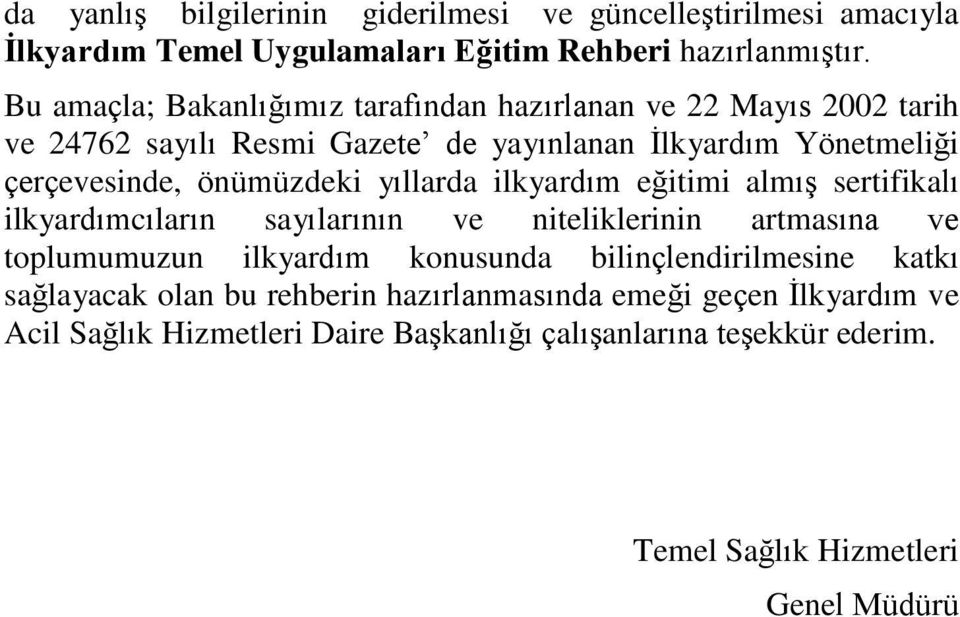 önümüzdeki yıllarda ilkyardım eğitimi almış sertifikalı ilkyardımcıların sayılarının ve niteliklerinin artmasına ve toplumumuzun ilkyardım konusunda