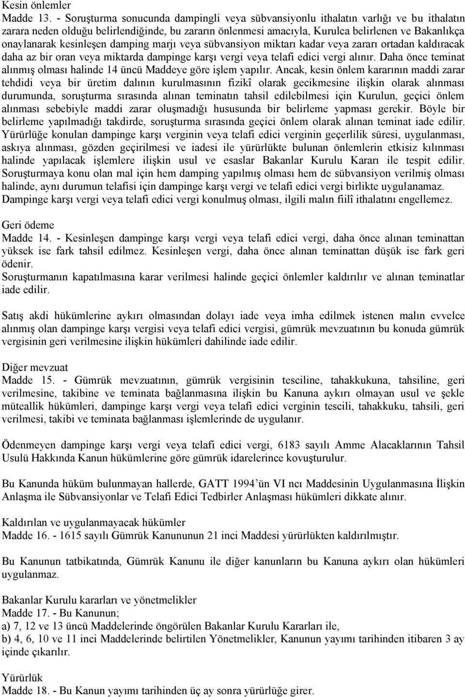 kesinleşen damping marjı veya sübvansiyon miktarı kadar veya zararı ortadan kaldıracak daha az bir oran veya miktarda dampinge karşı vergi veya telafi edici vergi alınır.