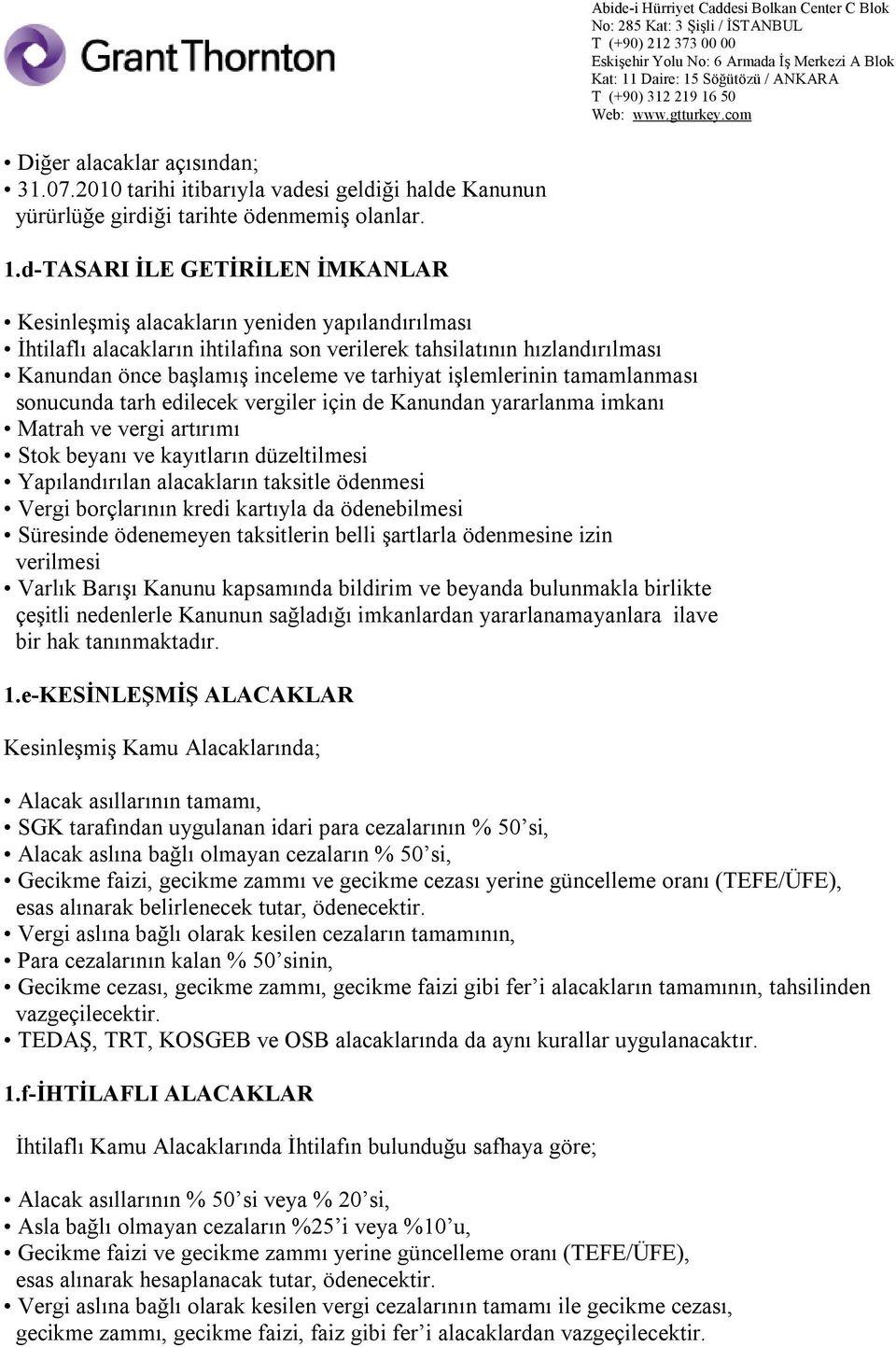 tarhiyat işlemlerinin tamamlanması sonucunda tarh edilecek vergiler için de Kanundan yararlanma imkanı Matrah ve vergi artırımı Stok beyanı ve kayıtların düzeltilmesi Yapılandırılan alacakların