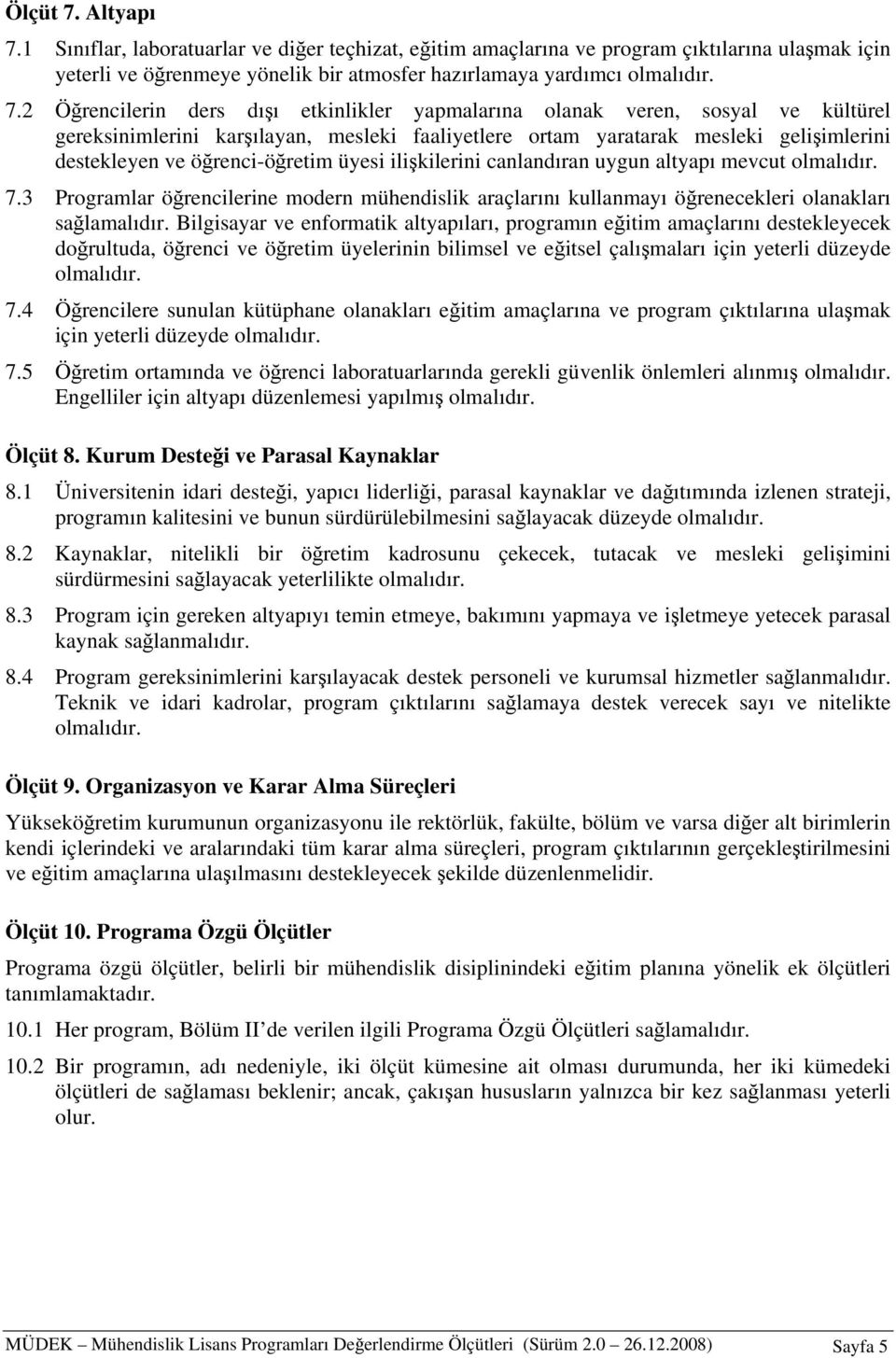 1 Sınıflar, laboratuarlar ve diğer teçhizat, eğitim amaçlarına ve program çıktılarına ulaşmak için yeterli ve öğrenmeye yönelik bir atmosfer hazırlamaya yardımcı olmalıdır. 7.