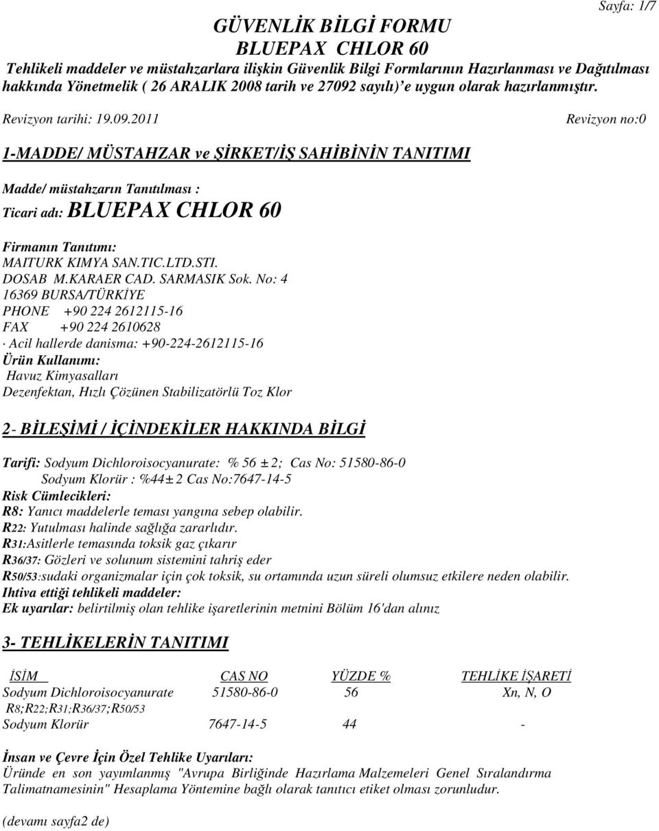 No: 4 16369 BURSA/TÜRKİYE PHONE +90 224 2612115-16 FAX +90 224 2610628 Acil hallerde danisma: +90-224-2612115-16 Ürün Kullanımı: Havuz Kimyasalları Dezenfektan, Hızlı Çözünen Stabilizatörlü Toz Klor