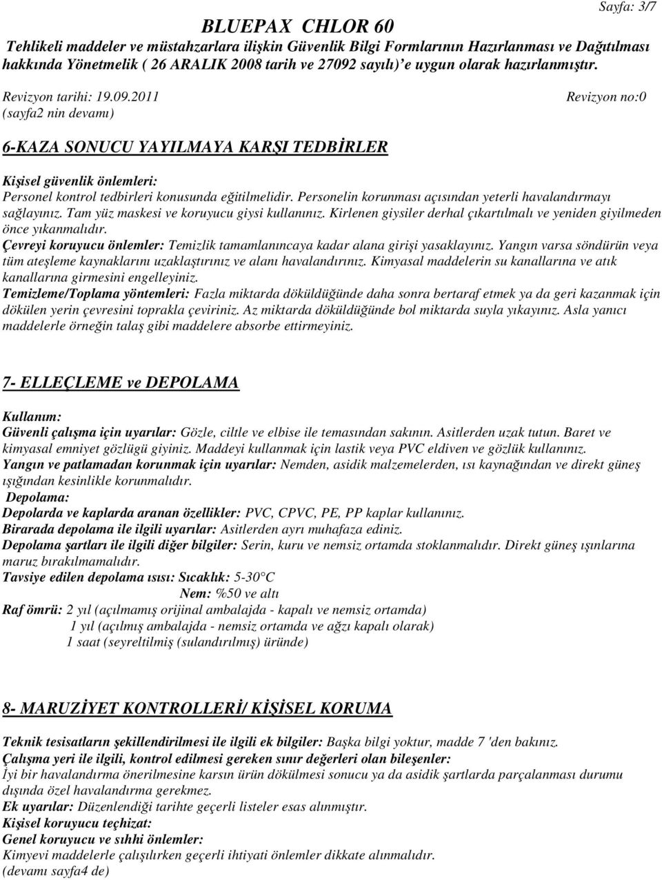 Çevreyi koruyucu önlemler: Temizlik tamamlanıncaya kadar alana girişi yasaklayınız. Yangın varsa söndürün veya tüm ateşleme kaynaklarını uzaklaştırınız ve alanı havalandırınız.