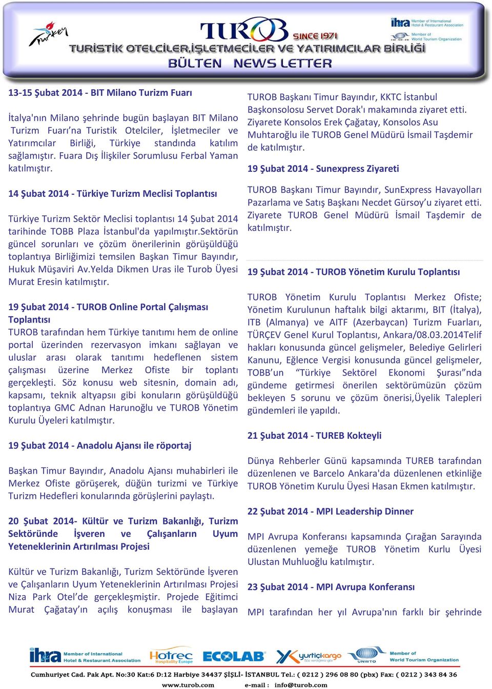 Fuara Dış İlişkiler Sorumlusu Ferbal Yaman 14 Şubat 2014 - Türkiye Turizm Meclisi Toplantısı Türkiye Turizm Sektör Meclisi toplantısı 14 Şubat 2014 tarihinde TOBB Plaza İstanbul'da yapılmıştır.