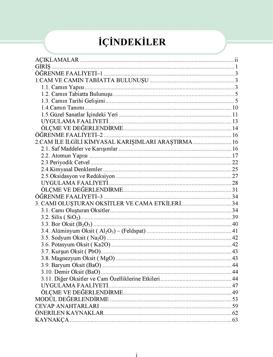 ..16 2.2. Atomun Yapısı...17 2.3.Periyodik Cetvel...22 2.4.Kimyasal Denklemler...25 2.5.Oksidasyon ve Redüksiyon...27 UYGULAMA FAALİYETİ...28 ÖLÇME VE DEĞERLENDİRME...31 ÖĞRENME FAALİYETİ 3...34 3.