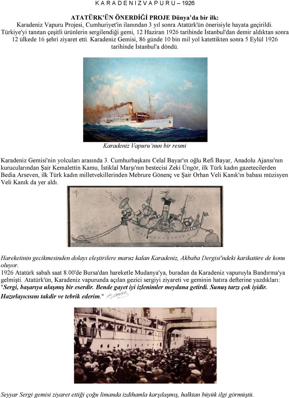 Karadeniz Gemisi, 86 günde 10 bin mil yol katettikten sonra 5 Eylül 1926 tarihinde İstanbul'a döndü. Karadeniz Vapuru nun bir resmi Karadeniz Gemisi'nin yolcuları arasında 3.