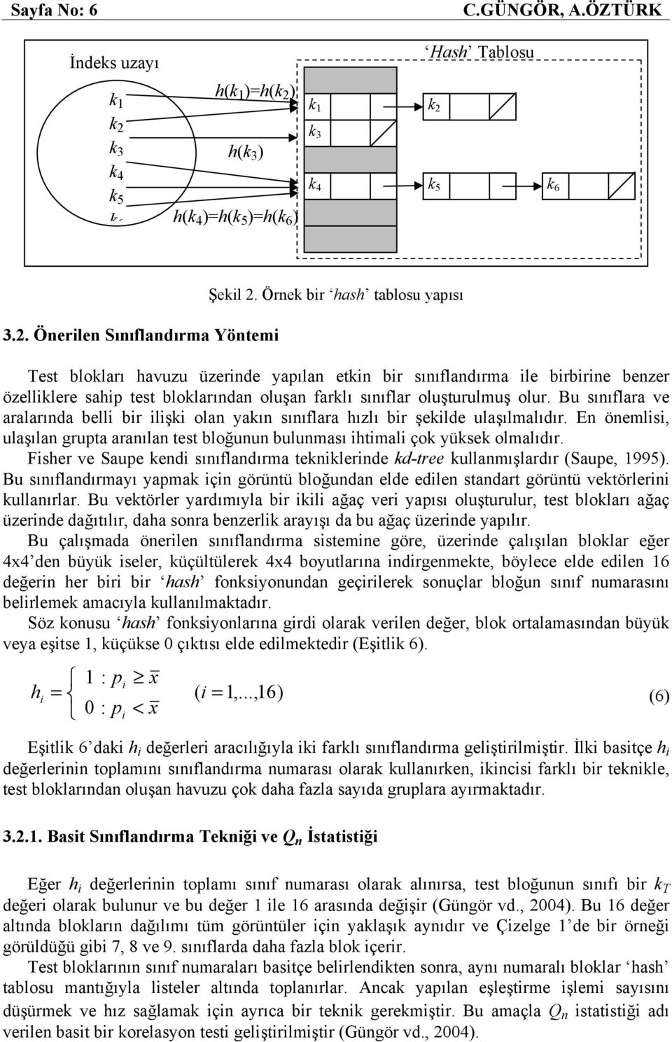 Bu sııflara ve aralarıda belli bir ilişki ola yakı sııflara hızlı bir şekilde ulaşılmalıdır. E öemlisi, ulaşıla grupta araıla test bloğuu buluması ihtimali çok yüksek olmalıdır.