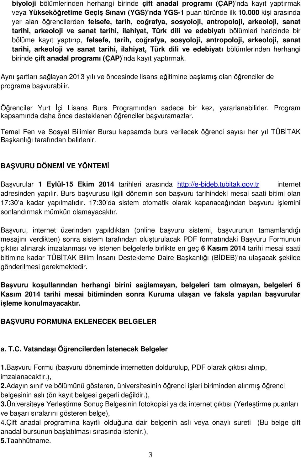 bölüme kayıt yaptırıp, felsefe, tarih, coğrafya, sosyoloji, antropoloji, arkeoloji, sanat tarihi, arkeoloji ve sanat tarihi, ilahiyat, Türk dili ve edebiyatı bölümlerinden herhangi birinde çift