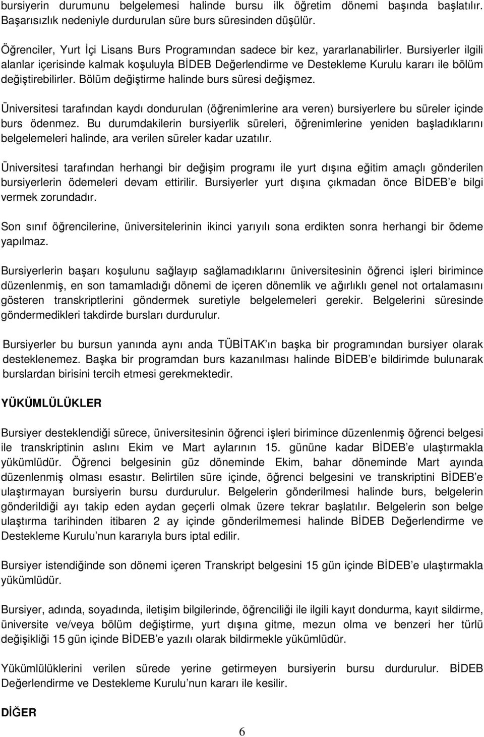 Bursiyerler ilgili alanlar içerisinde kalmak koşuluyla BİDEB Değerlendirme ve Destekleme Kurulu kararı ile bölüm değiştirebilirler. Bölüm değiştirme halinde burs süresi değişmez.