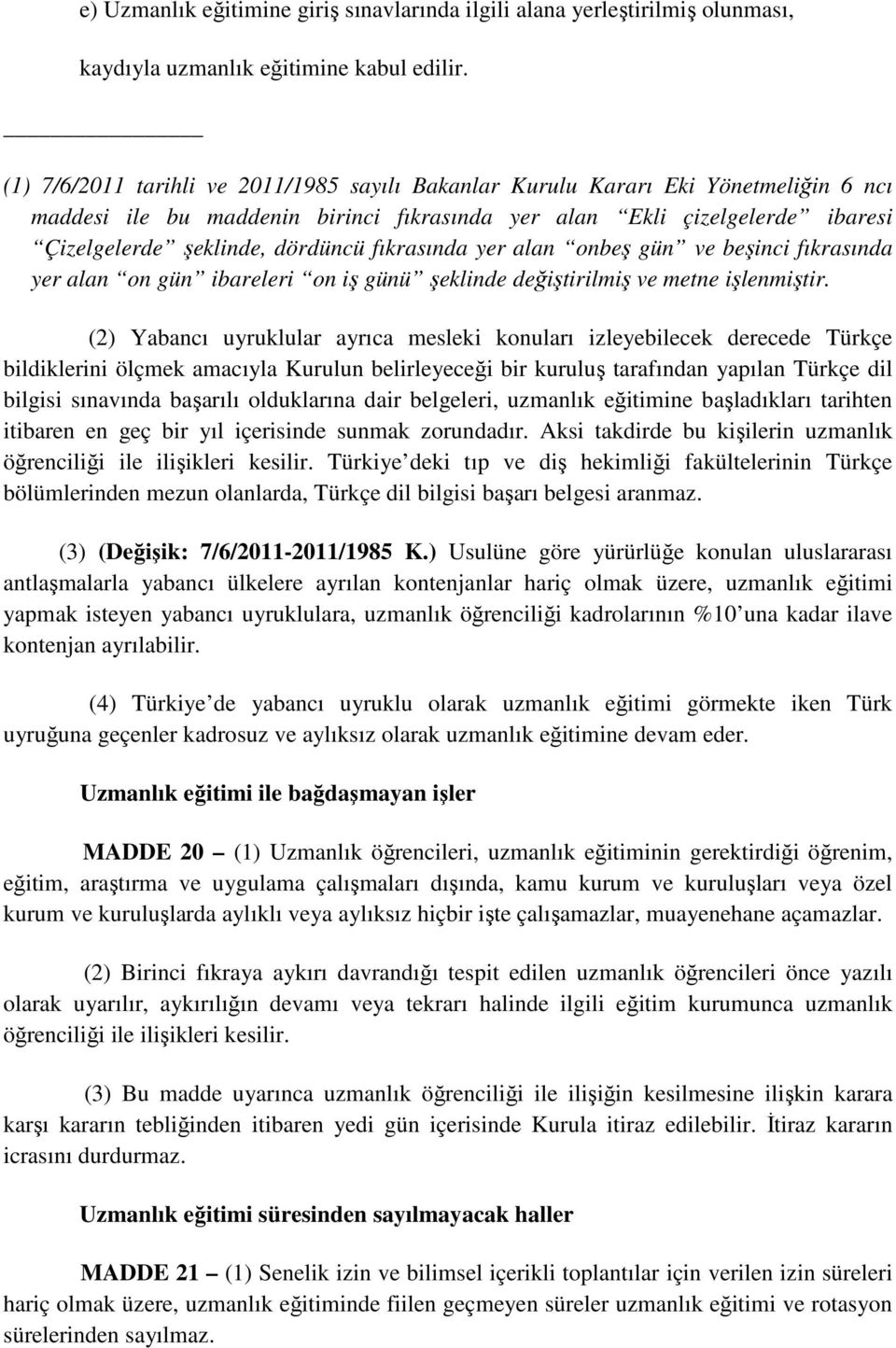 fıkrasında yer alan onbeş gün ve beşinci fıkrasında yer alan on gün ibareleri on iş günü şeklinde değiştirilmiş ve metne işlenmiştir.