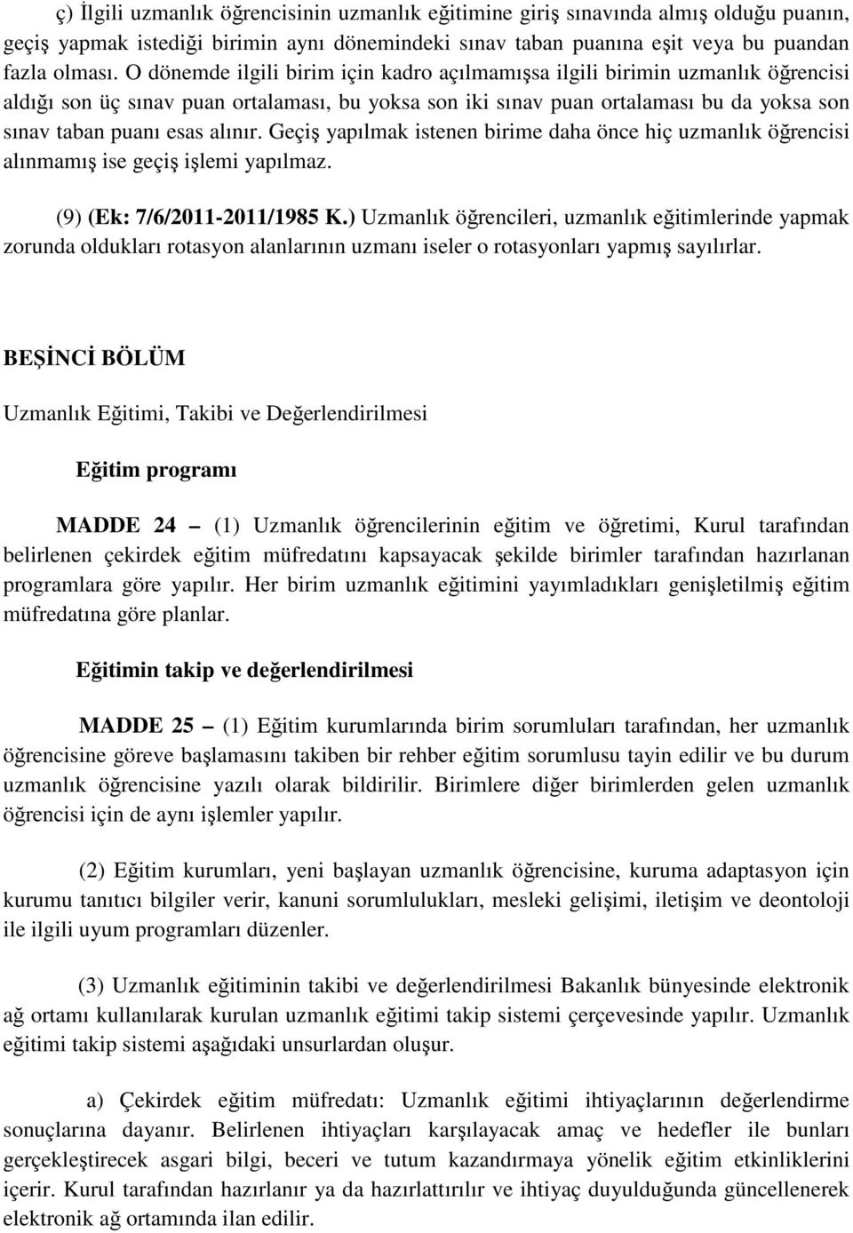 alınır. Geçiş yapılmak istenen birime daha önce hiç uzmanlık öğrencisi alınmamış ise geçiş işlemi yapılmaz. (9) (Ek: 7/6/2011-2011/1985 K.