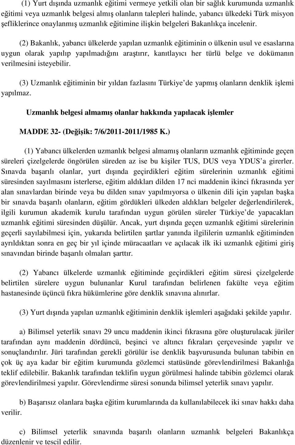 (2) Bakanlık, yabancı ülkelerde yapılan uzmanlık eğitiminin o ülkenin usul ve esaslarına uygun olarak yapılıp yapılmadığını araştırır, kanıtlayıcı her türlü belge ve dokümanın verilmesini isteyebilir.