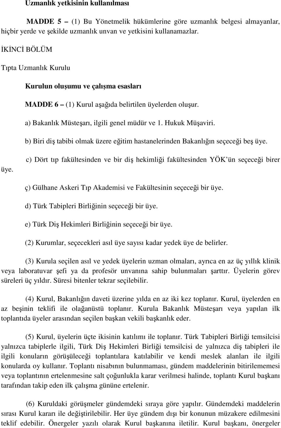 b) Biri diş tabibi olmak üzere eğitim hastanelerinden Bakanlığın seçeceği beş üye.