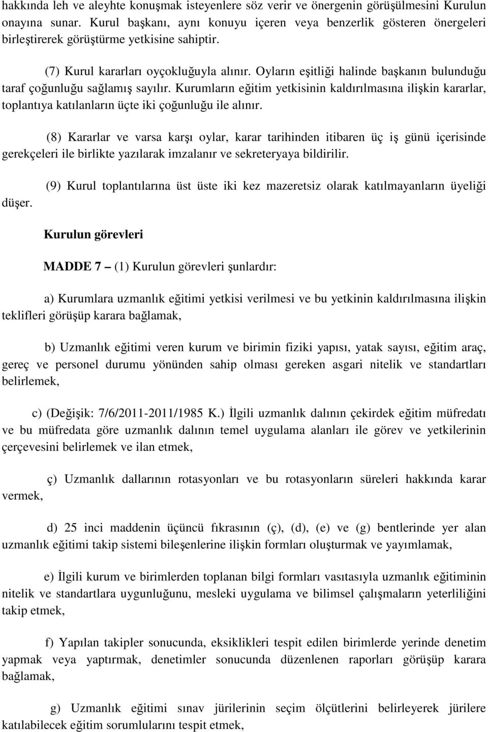 Oyların eşitliği halinde başkanın bulunduğu taraf çoğunluğu sağlamış sayılır. Kurumların eğitim yetkisinin kaldırılmasına ilişkin kararlar, toplantıya katılanların üçte iki çoğunluğu ile alınır.