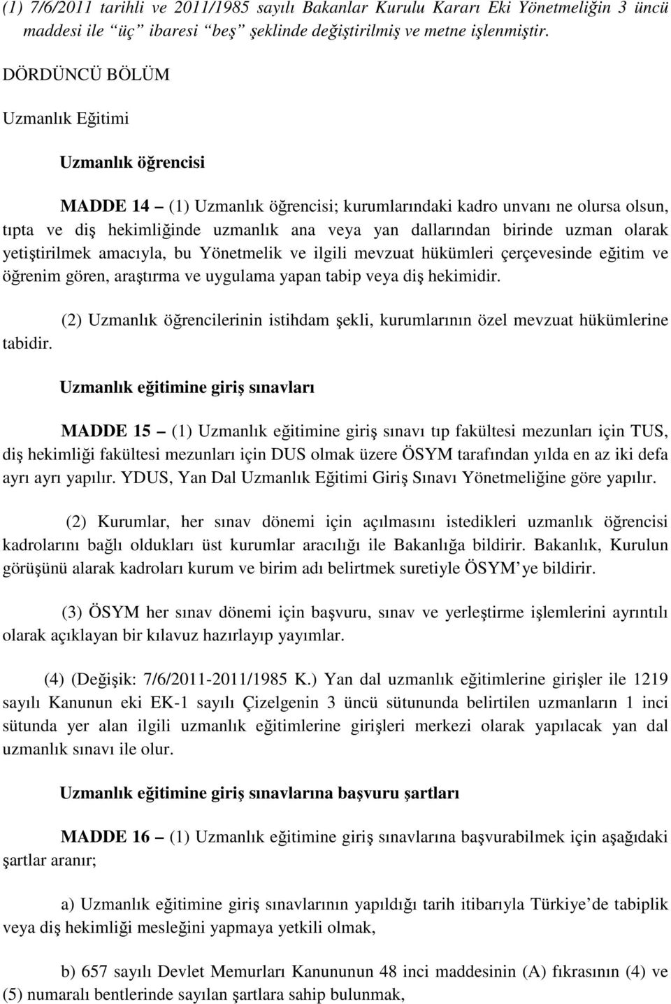 uzman olarak yetiştirilmek amacıyla, bu Yönetmelik ve ilgili mevzuat hükümleri çerçevesinde eğitim ve öğrenim gören, araştırma ve uygulama yapan tabip veya diş hekimidir. tabidir.