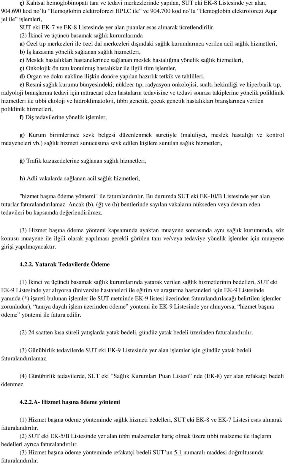 (2) Đkinci ve üçüncü basamak sağlık kurumlarında a) Özel tıp merkezleri ile özel dal merkezleri dışındaki sağlık kurumlarınca verilen acil sağlık hizmetleri, b) Đş kazasına yönelik sağlanan sağlık