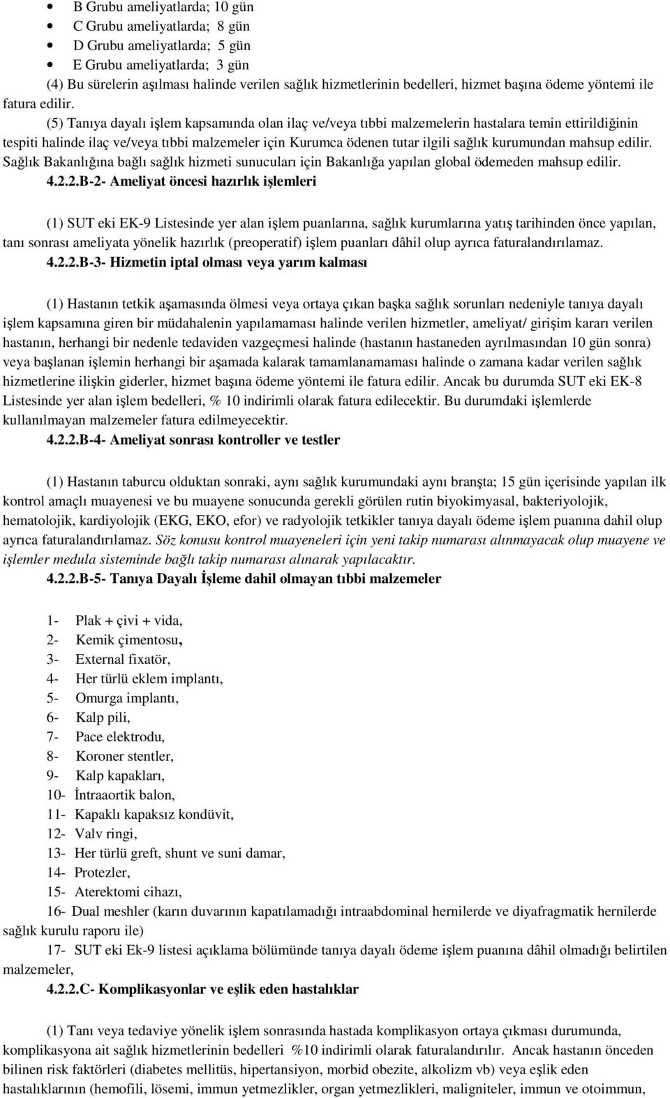 (5) Tanıya dayalı işlem kapsamında olan ilaç ve/veya tıbbi malzemelerin hastalara temin ettirildiğinin tespiti halinde ilaç ve/veya tıbbi malzemeler için Kurumca ödenen tutar ilgili sağlık kurumundan