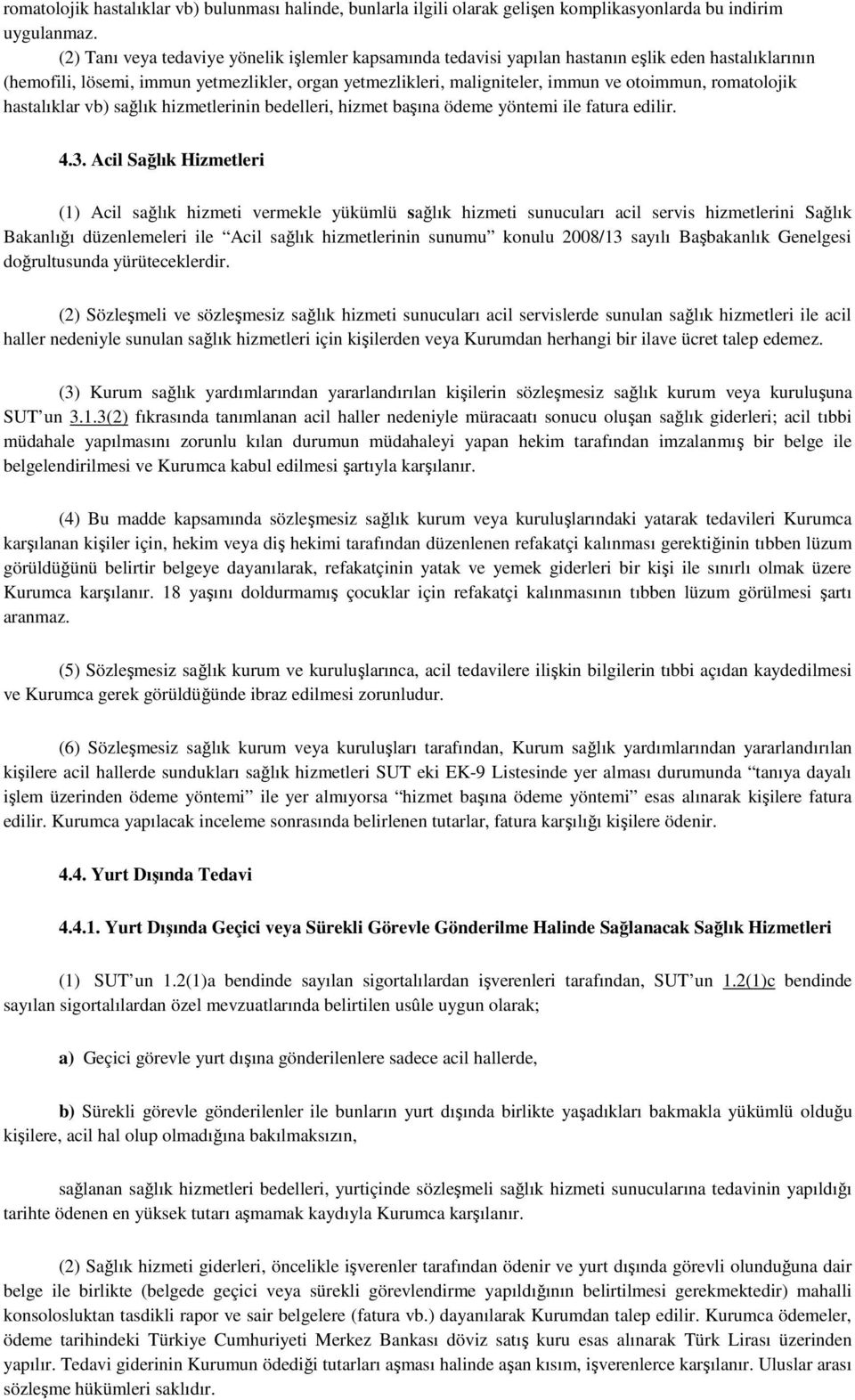 romatolojik hastalıklar vb) sağlık hizmetlerinin bedelleri, hizmet başına ödeme yöntemi ile fatura edilir. 4.3.