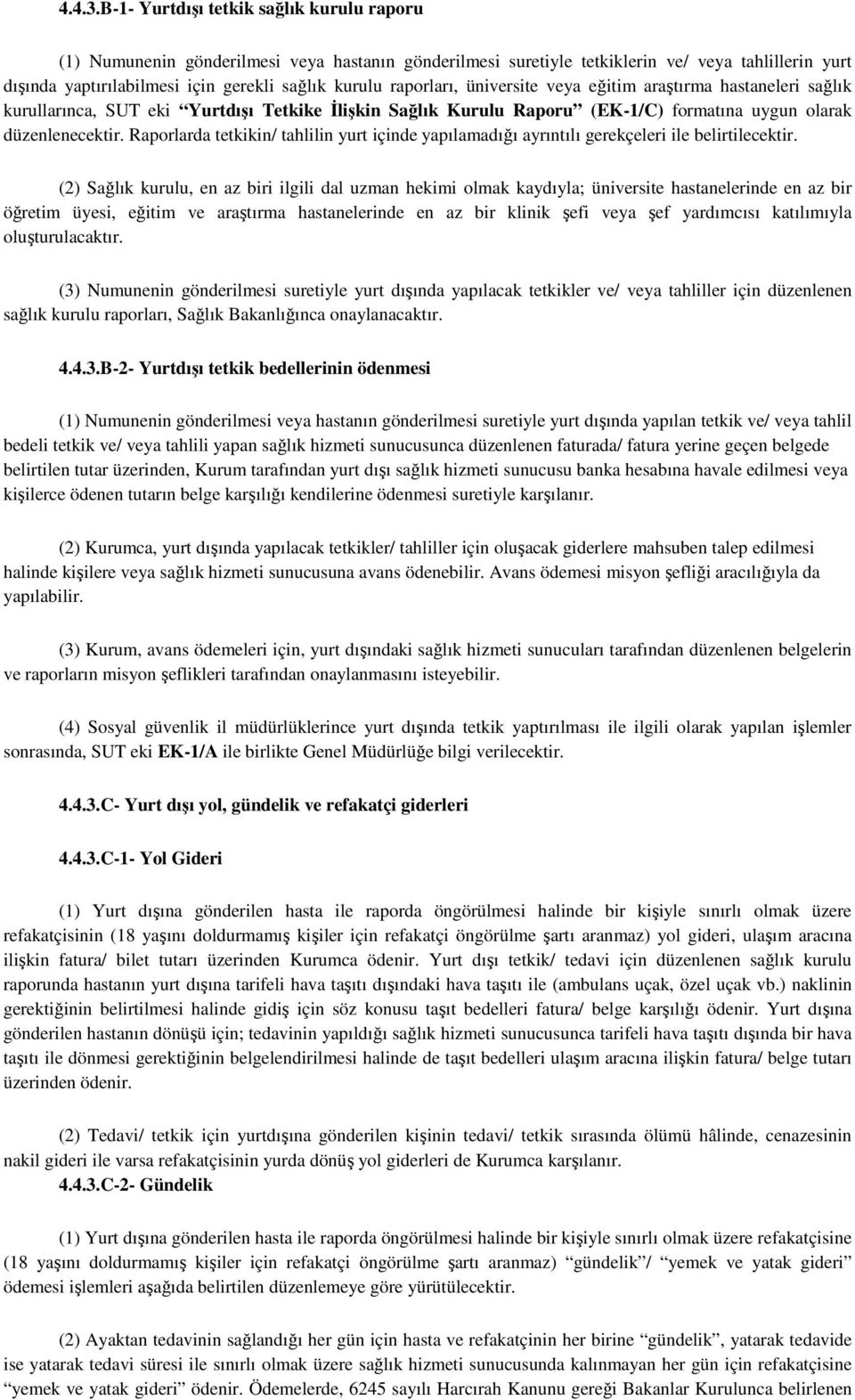 raporları, üniversite veya eğitim araştırma hastaneleri sağlık kurullarınca, SUT eki Yurtdışı Tetkike Đlişkin Sağlık Kurulu Raporu (EK-1/C) formatına uygun olarak düzenlenecektir.