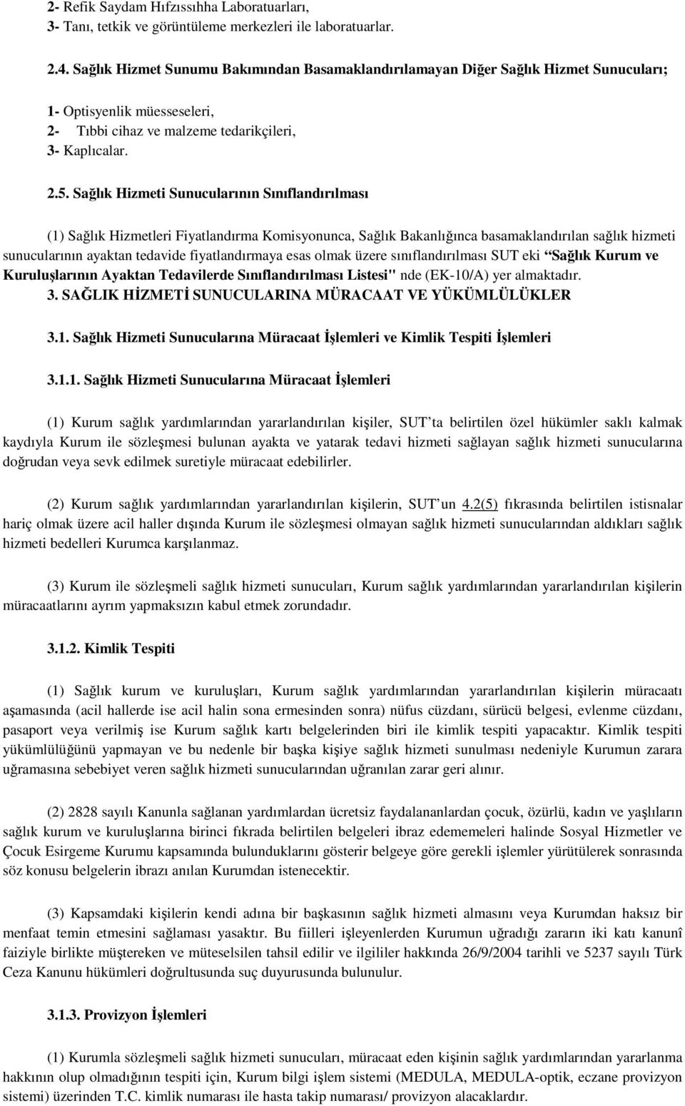 Sağlık Hizmeti Sunucularının Sınıflandırılması (1) Sağlık Hizmetleri Fiyatlandırma Komisyonunca, Sağlık Bakanlığınca basamaklandırılan sağlık hizmeti sunucularının ayaktan tedavide fiyatlandırmaya