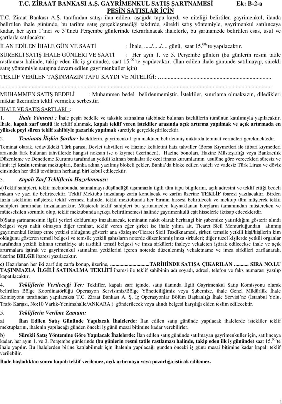 ŞARTNAMESİ Ek: B-2-a PEŞİN SATIŞLAR İÇİN T.C. Ziraat Bankası A.Ş. tarafından satışı ilan edilen, aşağıda tapu kaydı ve niteliği belirtilen gayrimenkul, ilanda belirtilen ihale gününde, bu tarihte