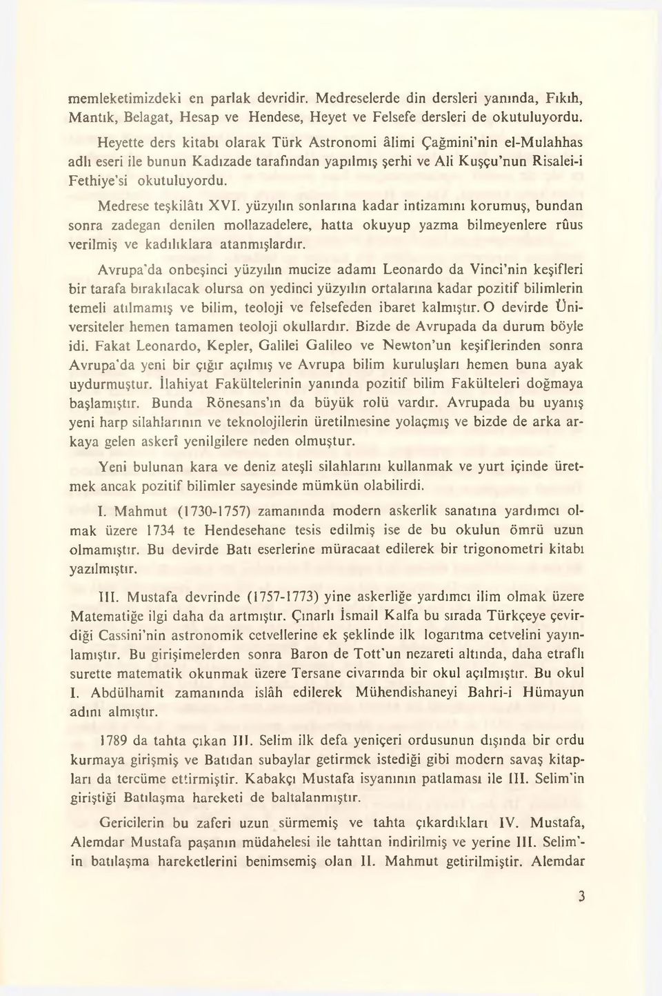 Medrese teşkilâtı XVI. yüzyılın sonlarına kadar intizamını korumuş, bundan sonra zadegan denilen mollazadelere, hatta okuyup yazma bilmeyenlere rûus verilmiş ve kadılıklara atanmışlardır.