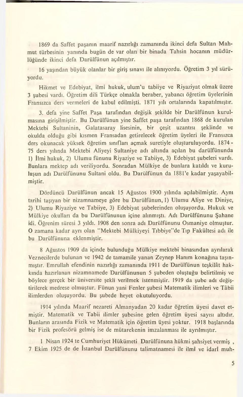 Öğretim dili Türkçe olmakla beraber, yabancı öğretim üyelerinin Fransızca ders vermeleri de kabul edilmişti. 1871 yılı ortalarında kapatılmıştır. 3.