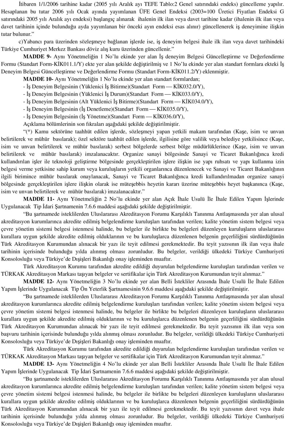 tarihine kadar (ihalenin ilk ilan veya davet tarihinin içinde bulunduğu ayda yayımlanan bir önceki ayın endeksi esas alınır) güncellenerek iş deneyimine ilişkin tutar bulunur.