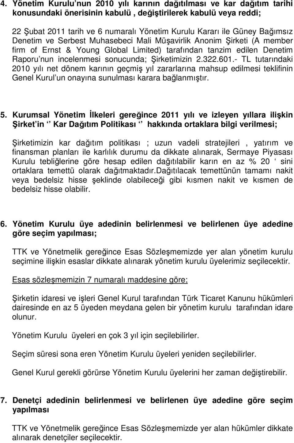 Şirketimizin 2.322.601.- TL tutarındaki 2010 yılı net dönem karının geçmiş yıl zararlarına mahsup edilmesi teklifinin Genel Kurul un onayına sunulması karara bağlanmıştır. 5.