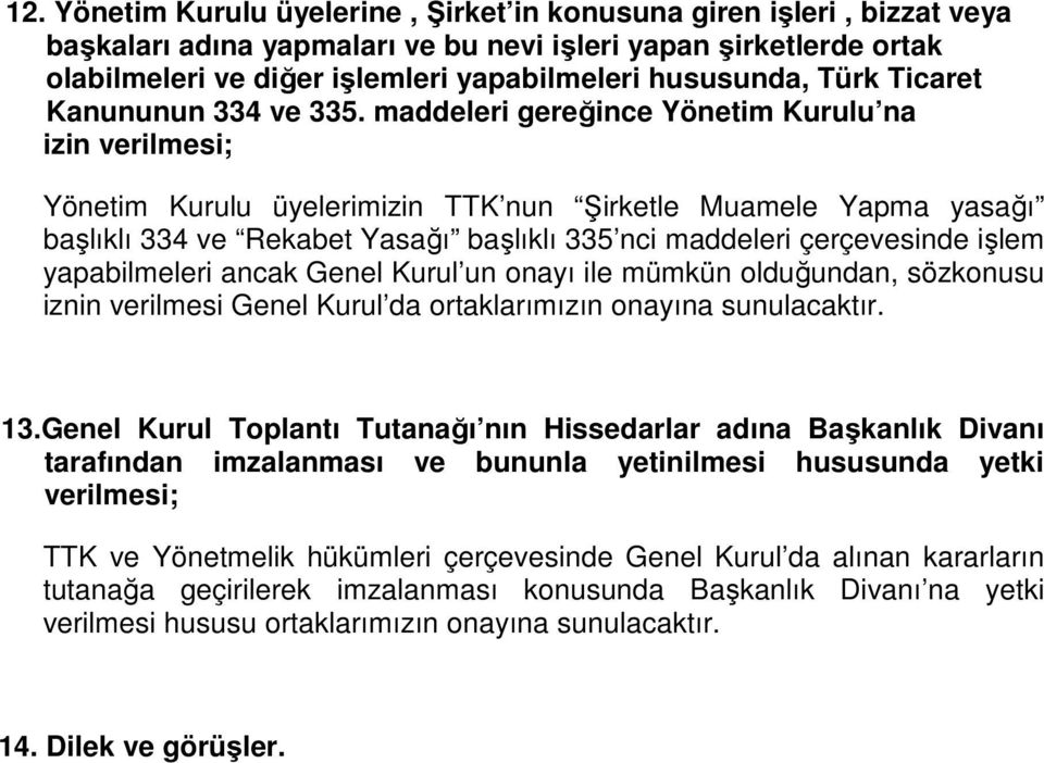 maddeleri gereğince Yönetim Kurulu na izin verilmesi; Yönetim Kurulu üyelerimizin TTK nun Şirketle Muamele Yapma yasağı başlıklı 334 ve Rekabet Yasağı başlıklı 335 nci maddeleri çerçevesinde işlem