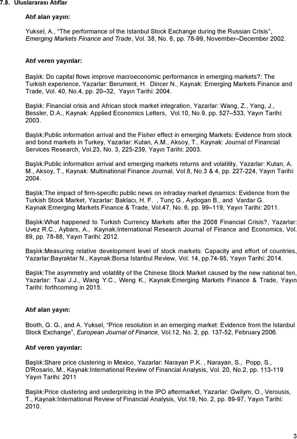 4, pp. 20 32, Yayın Tarihi: 2004. Başlık: Financial crisis and African stock market integration, Yazarlar: Wang, Z., Yang, J., Bessler, D.A., Kaynak: Applied Economics Letters, Vol.10, No.9, pp.