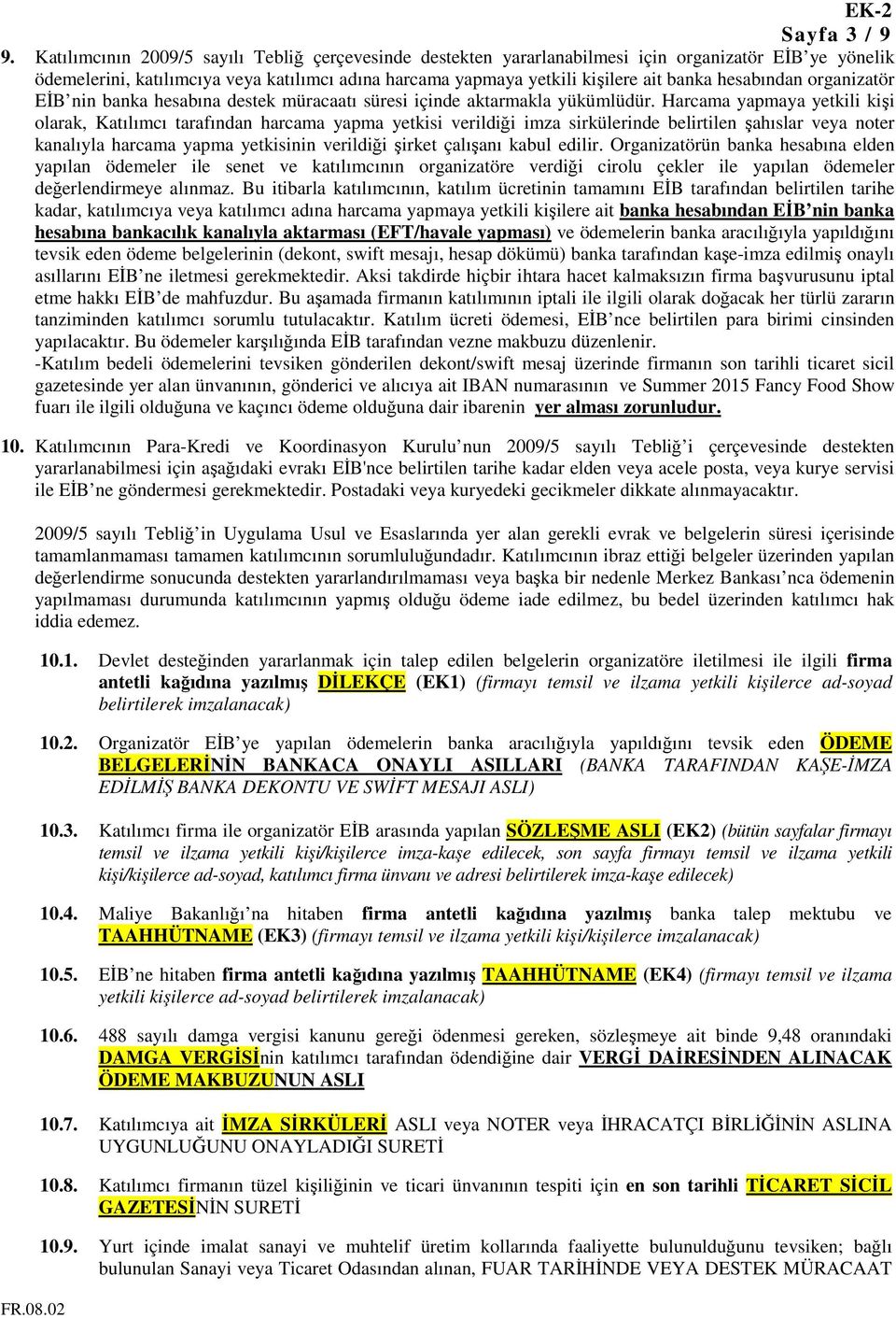 hesabından organizatör EİB nin banka hesabına destek müracaatı süresi içinde aktarmakla yükümlüdür.