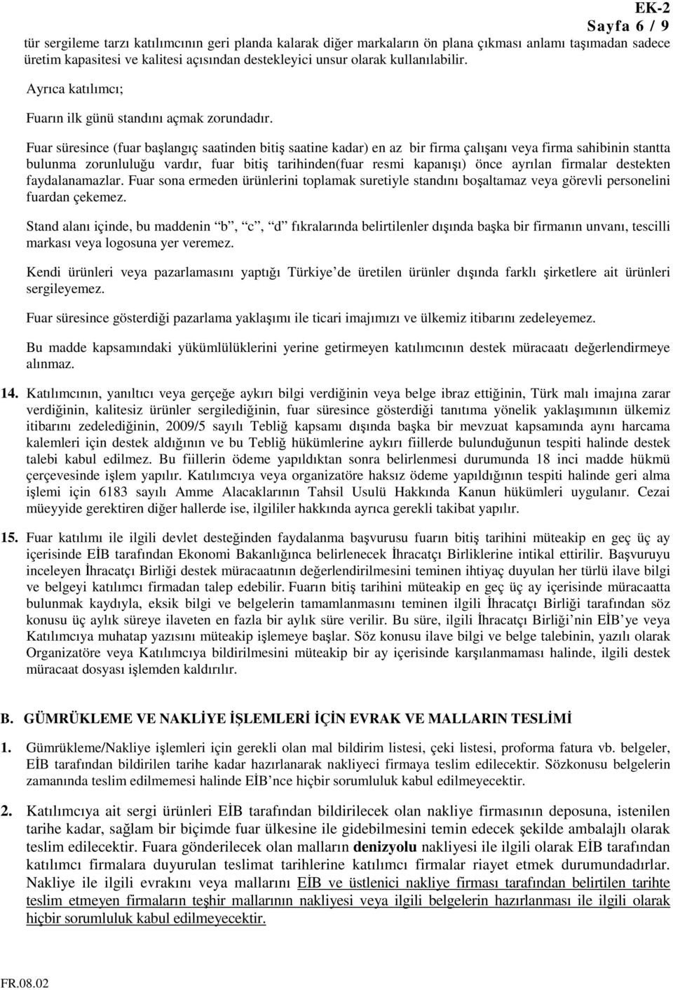 Fuar süresince (fuar başlangıç saatinden bitiş saatine kadar) en az bir firma çalışanı veya firma sahibinin stantta bulunma zorunluluğu vardır, fuar bitiş tarihinden(fuar resmi kapanışı) önce ayrılan