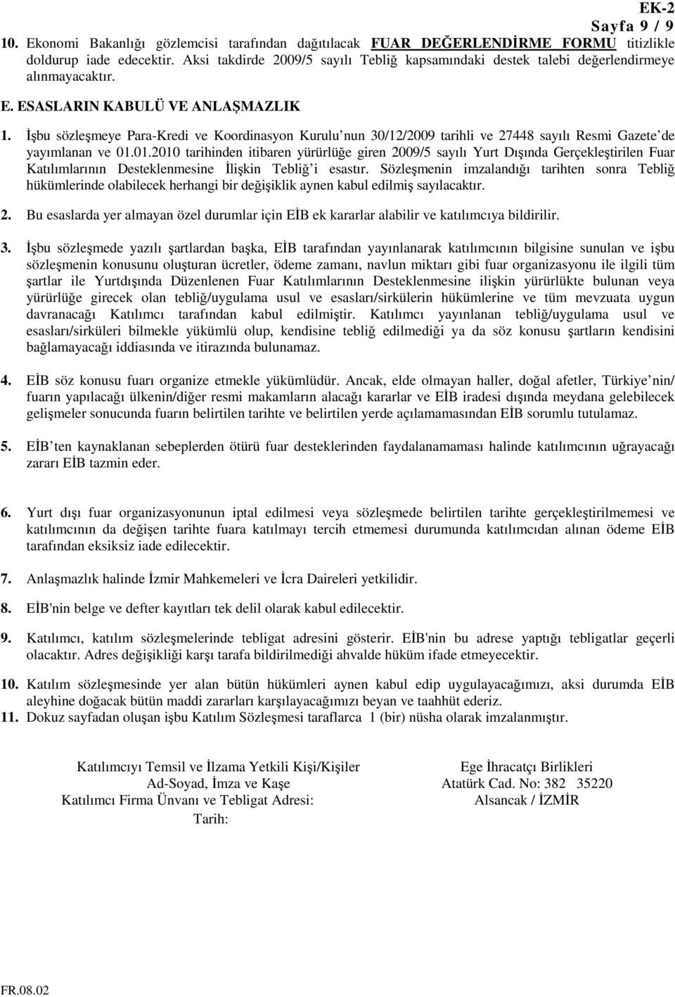 İşbu sözleşmeye Para-Kredi ve Koordinasyon Kurulu nun 30/12/2009 tarihli ve 27448 sayılı Resmi Gazete de yayımlanan ve 01.