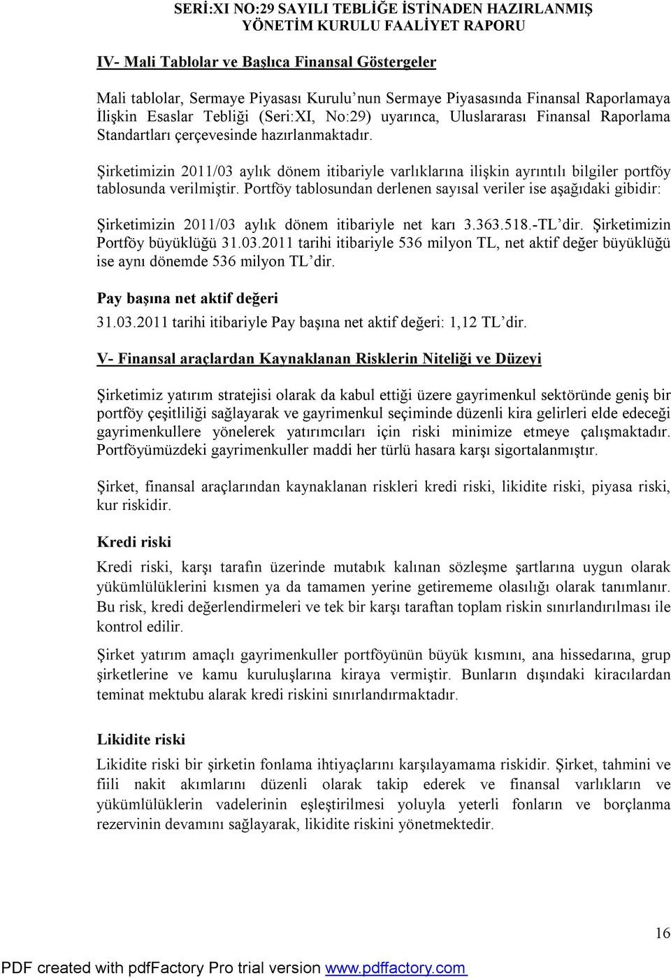 Portföy tablosundan derlenen sayısal veriler ise aşağıdaki gibidir: Şirketimizin 2011/03 aylık dönem itibariyle net karı 3.363.518.-TL dir. Şirketimizin Portföy büyüklüğü 31.03.2011 tarihi itibariyle 536 milyon TL, net aktif değer büyüklüğü ise aynı dönemde 536 milyon TL dir.