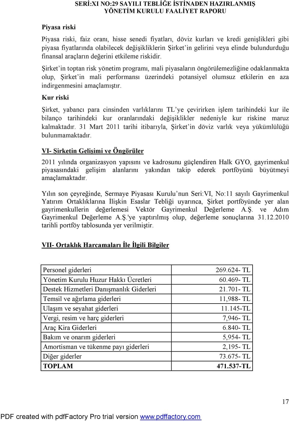 Şirket in toptan risk yönetim programı, mali piyasaların öngörülemezliğine odaklanmakta olup, Şirket in mali performansı üzerindeki potansiyel olumsuz etkilerin en aza indirgenmesini amaçlamıştır.