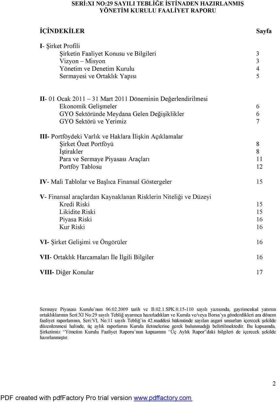 8 Para ve Sermaye Piyasası Araçları 11 Portföy Tablosu 12 IV- Mali Tablolar ve Başlıca Finansal Göstergeler 15 V- Finansal araçlardan Kaynaklanan Risklerin Niteliği ve Düzeyi Kredi Riski 15 Likidite