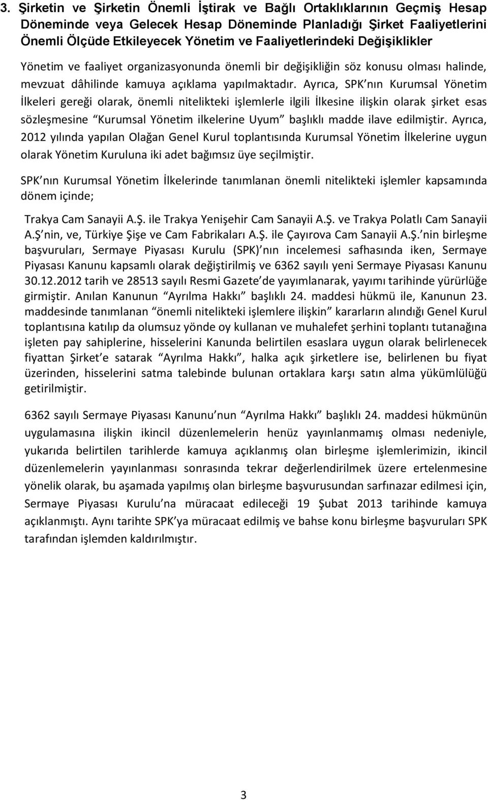 Ayrıca, SPK nın Kurumsal Yönetim İlkeleri gereği olarak, önemli nitelikteki işlemlerle ilgili İlkesine ilişkin olarak şirket esas sözleşmesine Kurumsal Yönetim ilkelerine Uyum başlıklı madde ilave