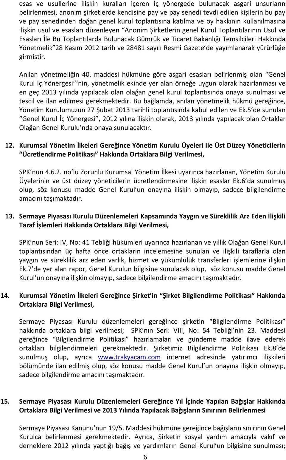 Gümrük ve Ticaret Bakanlığı Temsilcileri Hakkında Yönetmelik 28 Kasım 2012 tarih ve 28481 sayılı Resmi Gazete de yayımlanarak yürürlüğe girmiştir. Anılan yönetmeliğin 40.