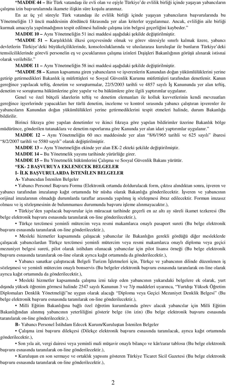 Ancak, evliliğin aile birliği kurmak amacıyla yapılmadığının tespit edilmesi halinde çalışma izin belgesi geçerliğini kaybeder.