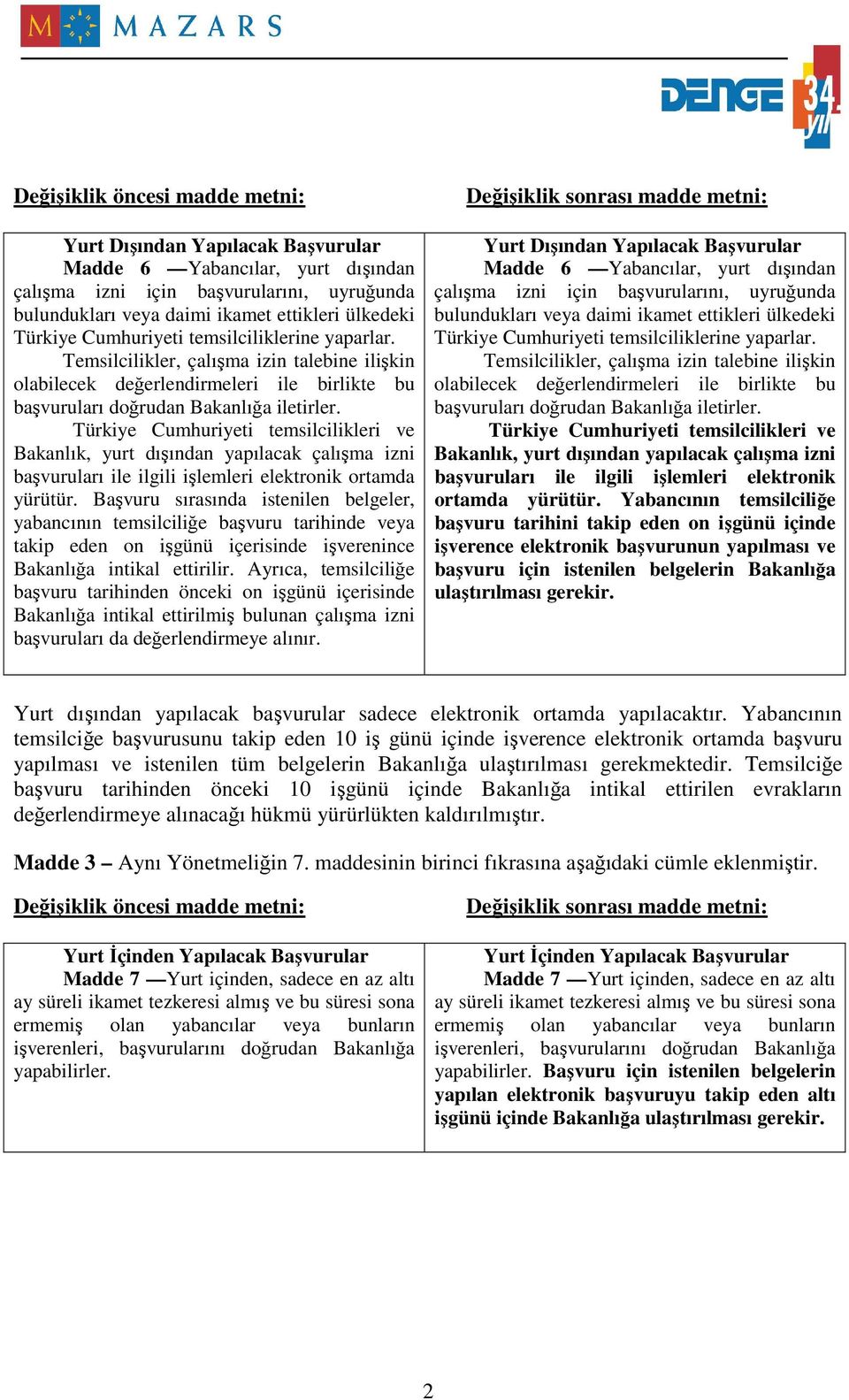 Türkiye Cumhuriyeti temsilcilikleri ve Bakanlık, yurt dışından yapılacak çalışma izni başvuruları ile ilgili işlemleri elektronik ortamda yürütür.