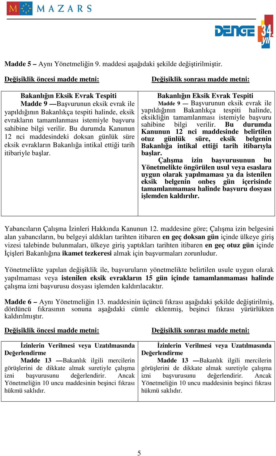 Bu durumda Kanunun 12 nci maddesindeki doksan günlük süre eksik evrakların Bakanlığa intikal ettiği tarih itibariyle başlar.