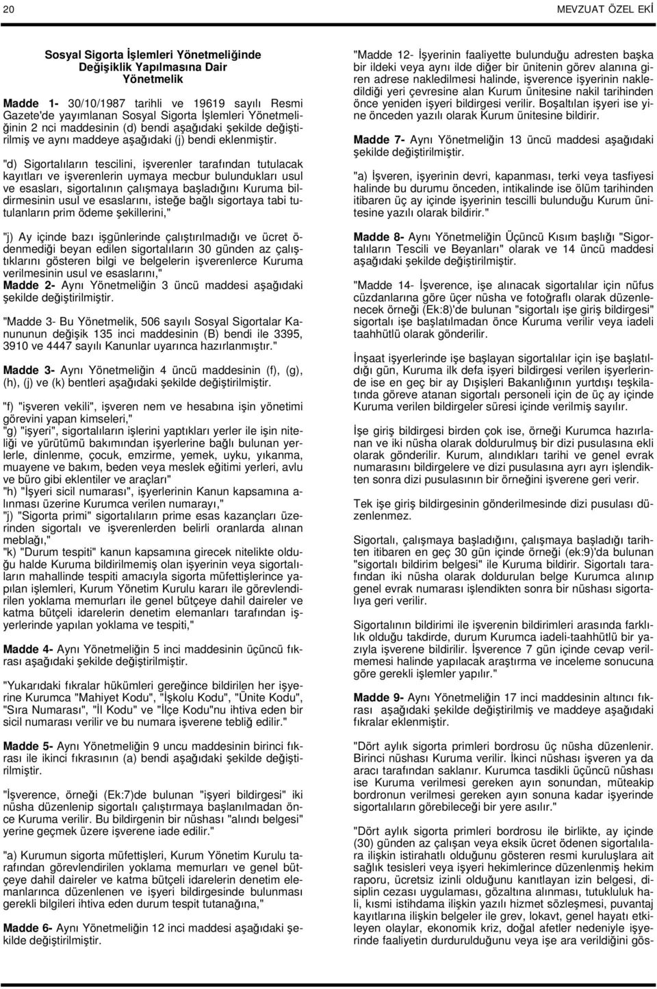 "d) Sigortalıların tescilini, işverenler tarafından tutulacak kayıtları ve işverenlerin uymaya mecbur bulundukları usul ve esasları, sigortalının çalışmaya başladığını Kuruma bildirmesinin usul ve