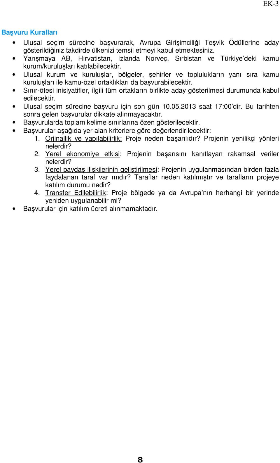 Ulusal kurum ve kuruluşlar, bölgeler, şehirler ve toplulukların yanı sıra kamu kuruluşları ile kamu-özel ortaklıkları da başvurabilecektir.