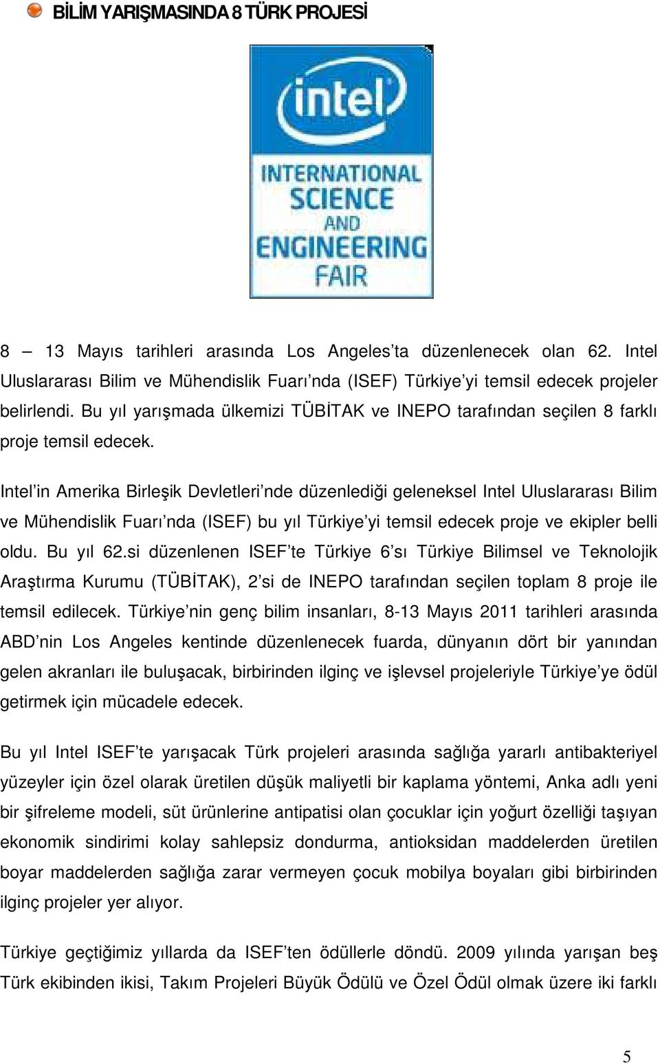 Intel in Amerika Birleşik Devletleri nde düzenlediği geleneksel Intel Uluslararası Bilim ve Mühendislik Fuarı nda (ISEF) bu yıl Türkiye yi temsil edecek proje ve ekipler belli oldu. Bu yıl 62.