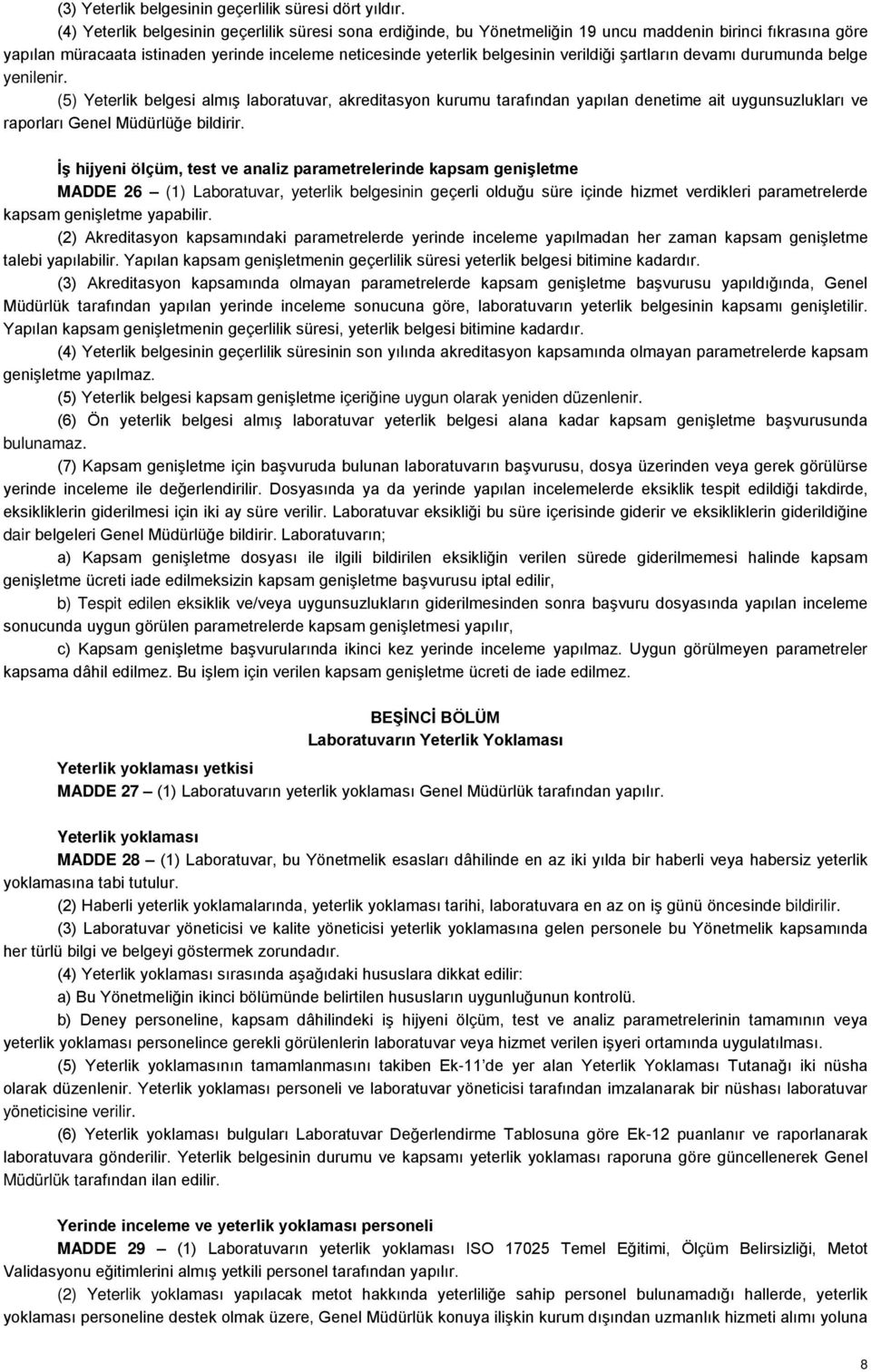 verildiği şartların devamı durumunda belge yenilenir. (5) Yeterlik belgesi almış laboratuvar, akreditasyon kurumu tarafından yapılan denetime ait uygunsuzlukları ve raporları Genel Müdürlüğe bildirir.