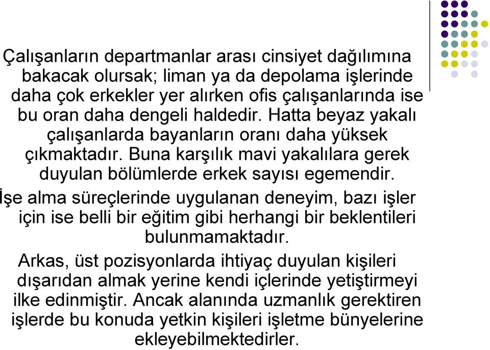 İşe alma süreçlerinde uygulanan deneyim, bazı işler için ise belli bir eğitim gibi herhangi bir beklentileri bulunmamaktadır.