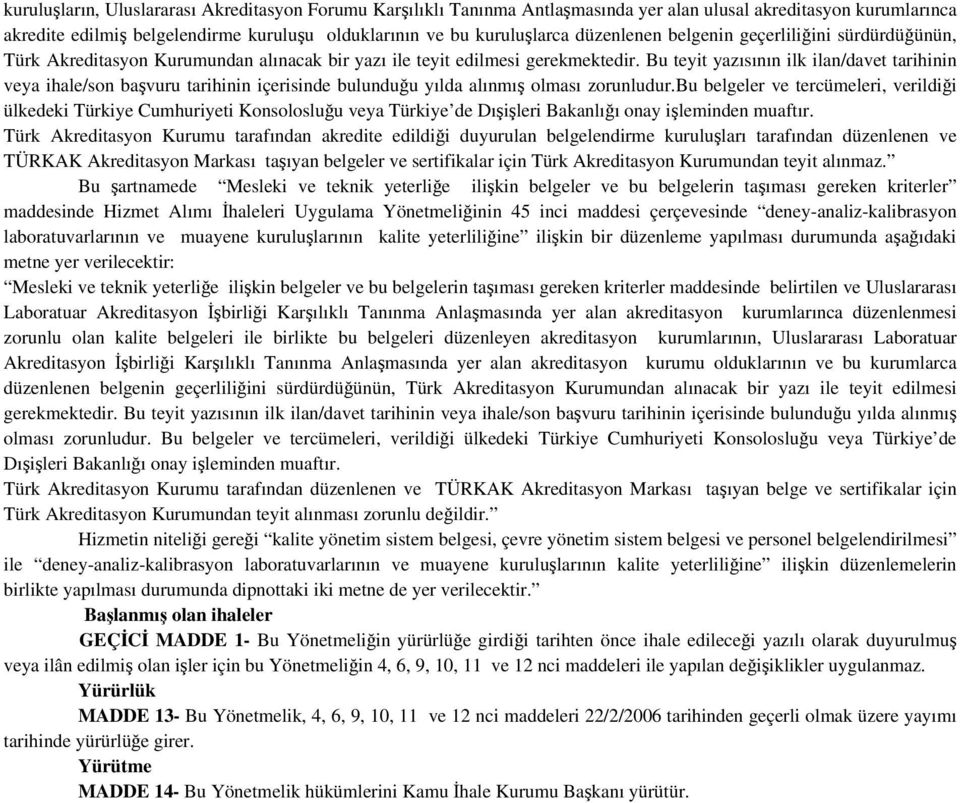 bu belgeler ve tercümeleri, verildiği ülkedeki Türkiye Cumhuriyeti Konsolosluğu veya Türkiye de Dışişleri Bakanlığı onay işleminden muaftır.